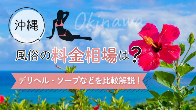 【沖縄】風俗の料金相場は？デリヘル・ソープなどを比較解説！